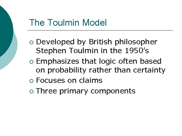 The Toulmin Model Developed by British philosopher Stephen Toulmin in the 1950’s ¡ Emphasizes