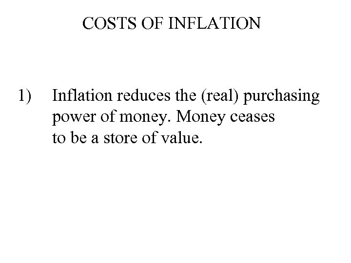 COSTS OF INFLATION 1) Inflation reduces the (real) purchasing power of money. Money ceases