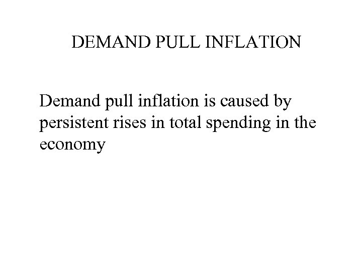 DEMAND PULL INFLATION Demand pull inflation is caused by persistent rises in total spending