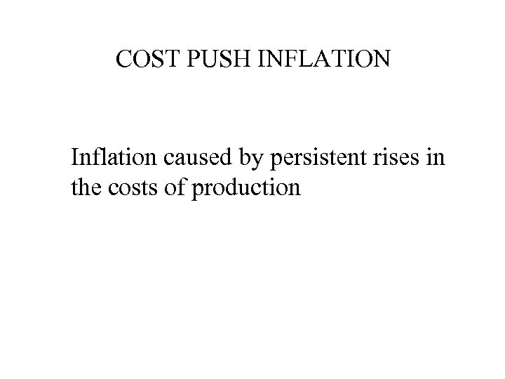 COST PUSH INFLATION Inflation caused by persistent rises in the costs of production 