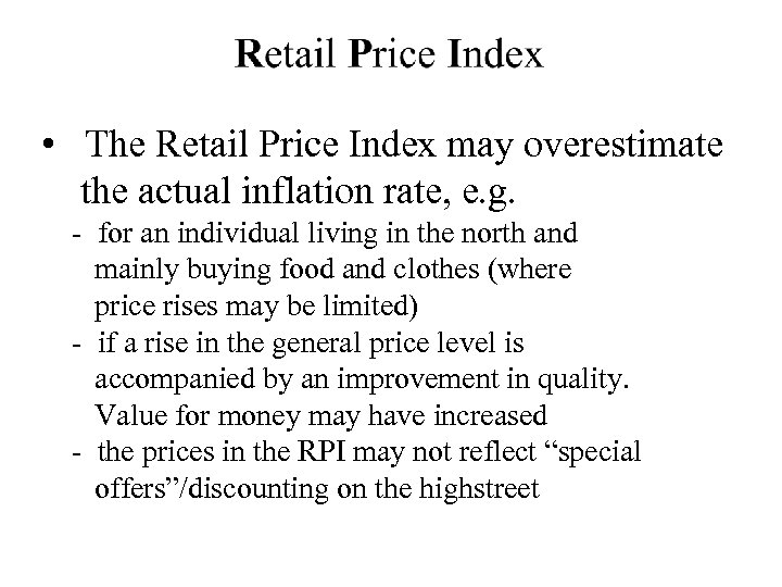  • The Retail Price Index may overestimate the actual inflation rate, e. g.