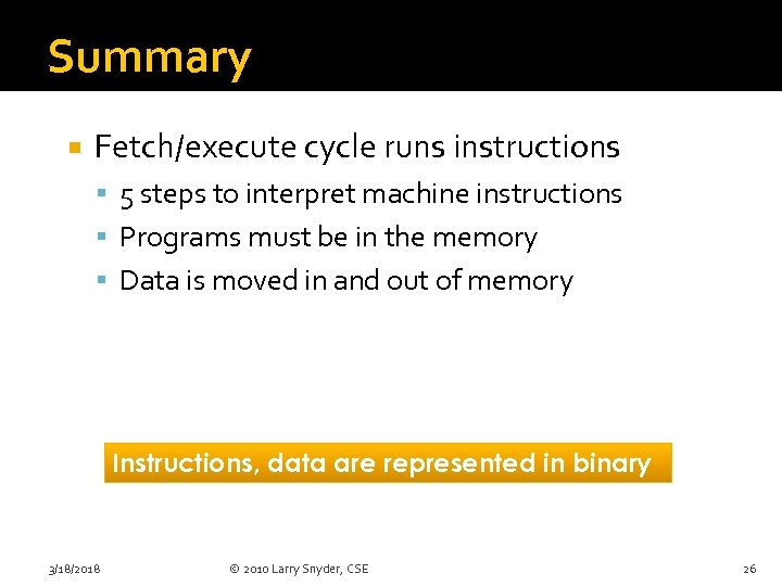 Summary Fetch/execute cycle runs instructions 5 steps to interpret machine instructions Programs must be