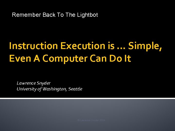 Remember Back To The Lightbot Instruction Execution is … Simple, Even A Computer Can