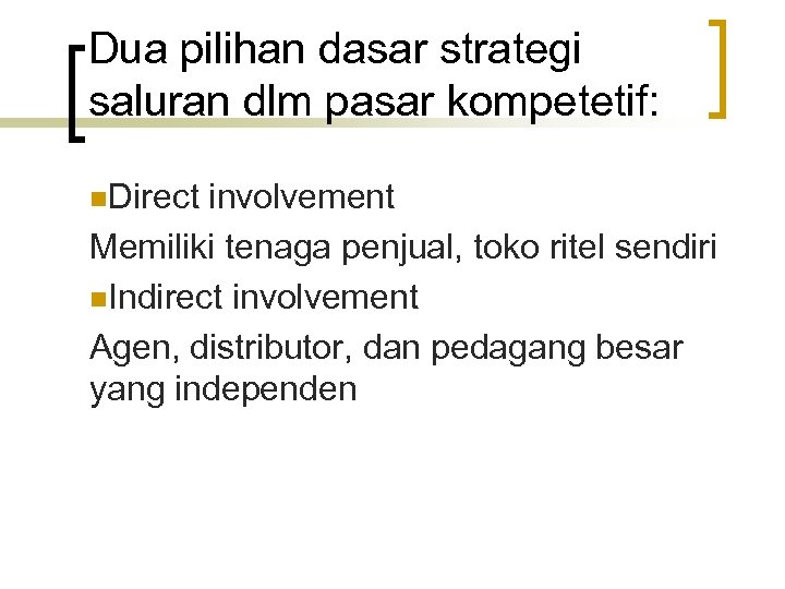 Dua pilihan dasar strategi saluran dlm pasar kompetetif: n. Direct involvement Memiliki tenaga penjual,
