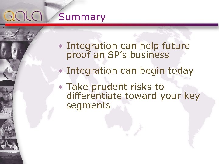 Summary • Integration can help future proof an SP’s business • Integration can begin