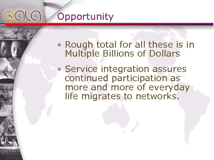 Opportunity • Rough total for all these is in Multiple Billions of Dollars •