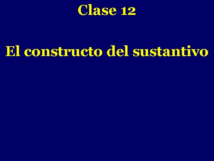 Clase 12 - El constructo del sustantivo 