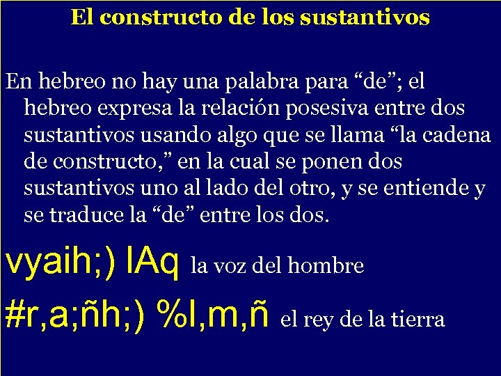 El constructo de los sustantivos En hebreo no hay una palabra para “de”; el