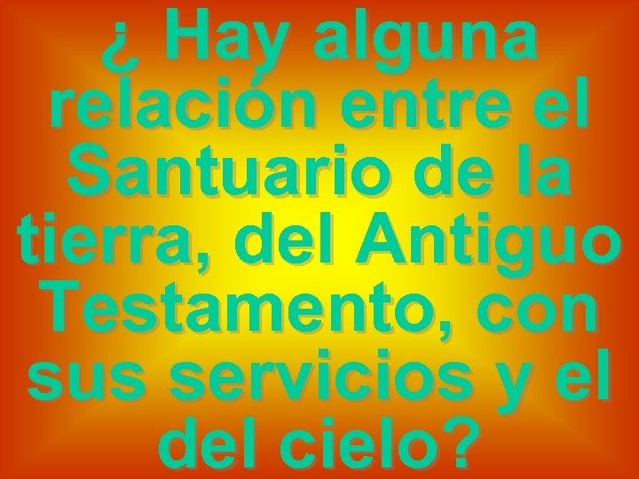 ¿ Hay alguna relación entre el Santuario de la tierra, del Antiguo Testamento, con