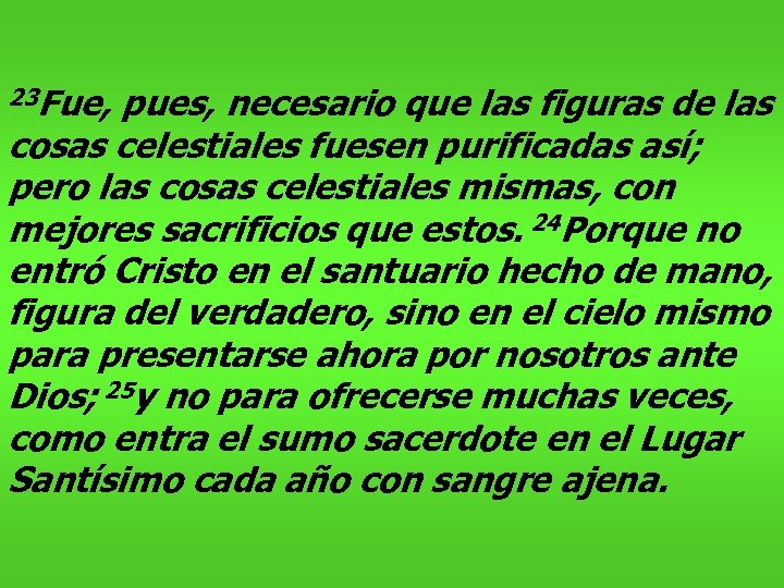 23 Fue, pues, necesario que las figuras de las cosas celestiales fuesen purificadas así;