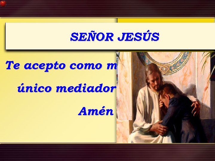 SEÑOR JESÚS Te acepto como mi único mediador Amén 