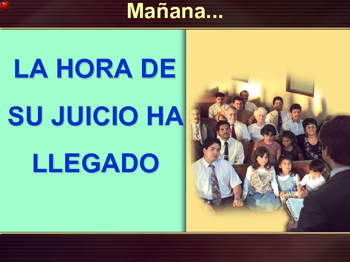 Mañana. . . LA HORA DE SU JUICIO HA LLEGADO 