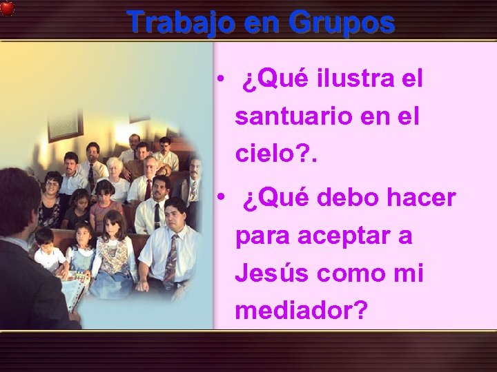 Trabajo en Grupos • ¿Qué ilustra el santuario en el cielo? . • ¿Qué