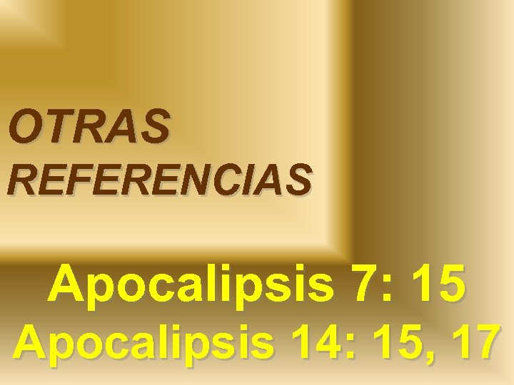 OTRAS REFERENCIAS Apocalipsis 7: 15 Apocalipsis 14: 15, 17 