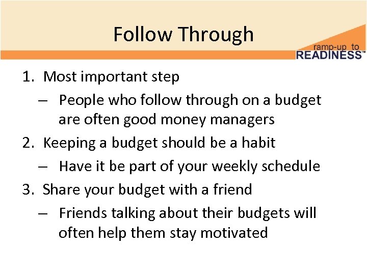 Follow Through 1. Most important step – People who follow through on a budget