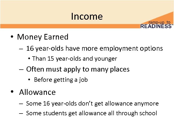 Income • Money Earned – 16 year-olds have more employment options • Than 15