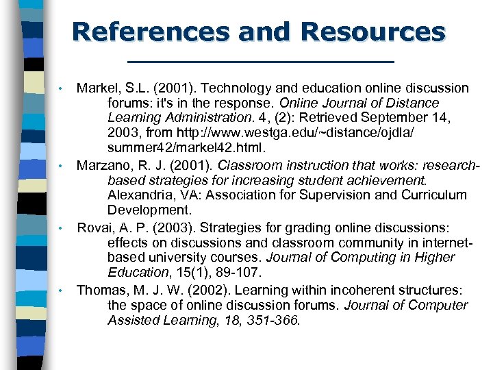 References and Resources • • Markel, S. L. (2001). Technology and education online discussion