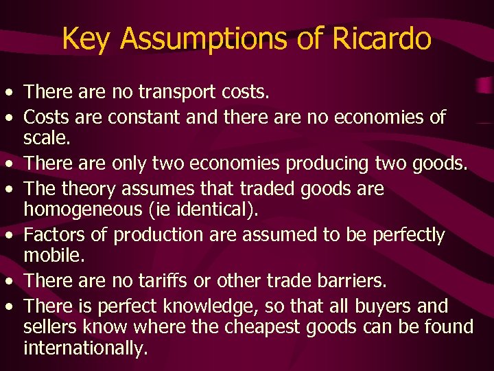 Key Assumptions of Ricardo • There are no transport costs. • Costs are constant