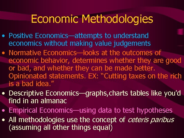 Economic Methodologies • Positive Economics—attempts to understand economics without making value judgements • Normative