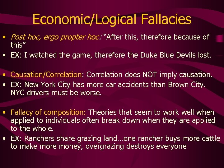 Economic/Logical Fallacies • Post hoc, ergo propter hoc: “After this, therefore because of this”