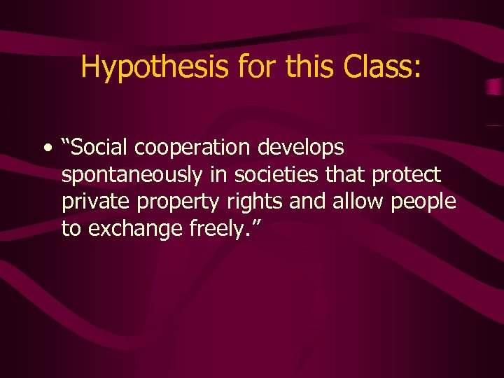 Hypothesis for this Class: • “Social cooperation develops spontaneously in societies that protect private