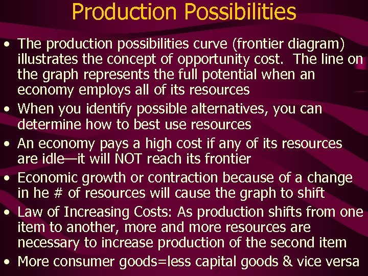 Production Possibilities • The production possibilities curve (frontier diagram) illustrates the concept of opportunity