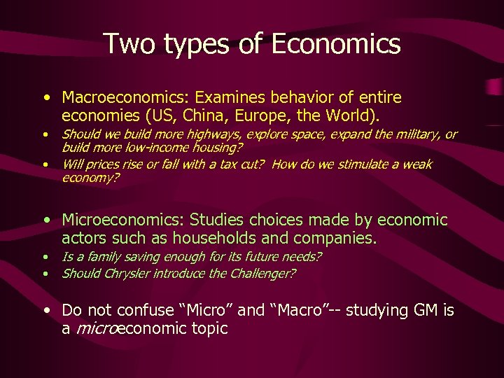 Two types of Economics • Macroeconomics: Examines behavior of entire economies (US, China, Europe,