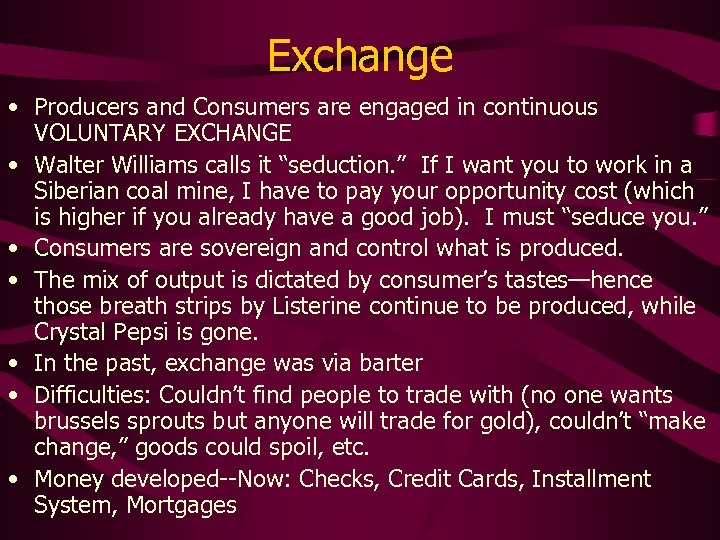 Exchange • Producers and Consumers are engaged in continuous VOLUNTARY EXCHANGE • Walter Williams