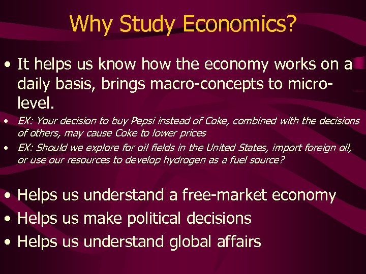 Why Study Economics? • It helps us know how the economy works on a