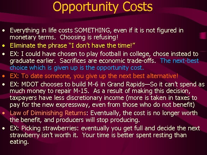 Opportunity Costs • Everything in life costs SOMETHING, even if it is not figured