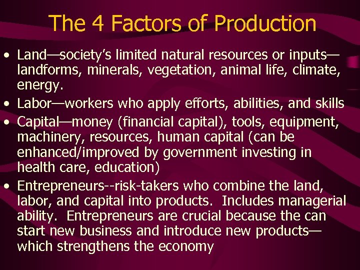 The 4 Factors of Production • Land—society’s limited natural resources or inputs— landforms, minerals,