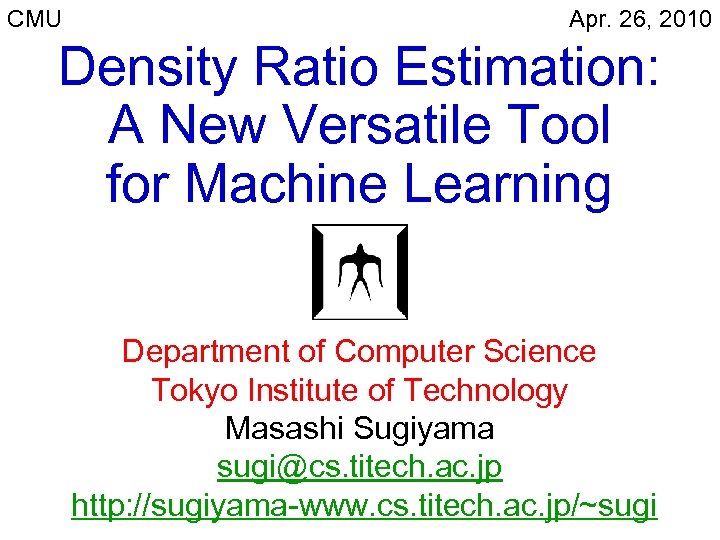 CMU Apr. 26, 2010 Density Ratio Estimation: A New Versatile Tool for Machine Learning