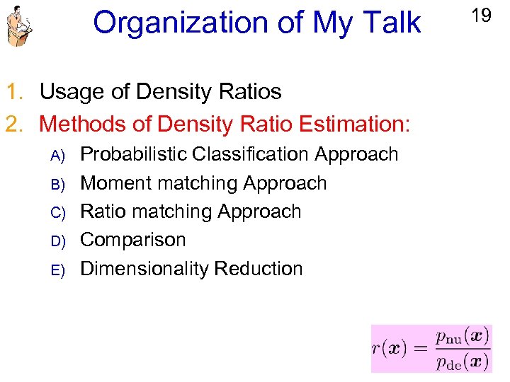 Organization of My Talk 1. Usage of Density Ratios 2. Methods of Density Ratio