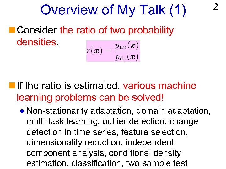 Overview of My Talk (1) n Consider the ratio of two probability densities. n