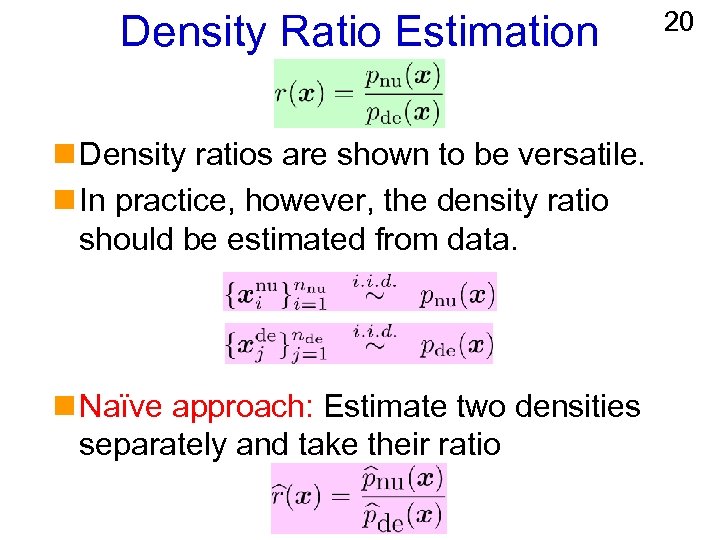 Density Ratio Estimation n Density ratios are shown to be versatile. n In practice,