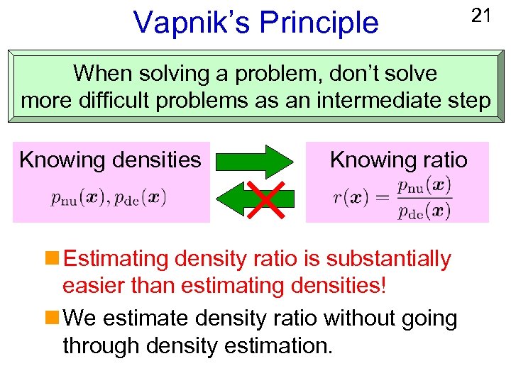 Vapnik’s Principle 21 When solving a problem, don’t solve more difficult problems as an
