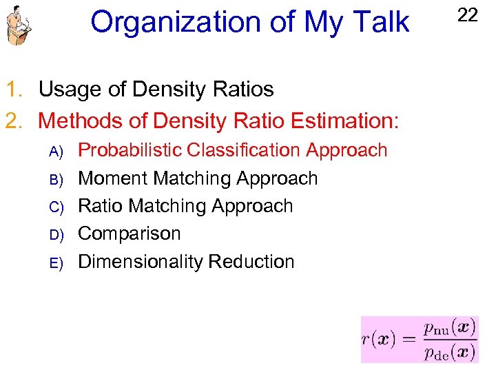 Organization of My Talk 1. Usage of Density Ratios 2. Methods of Density Ratio