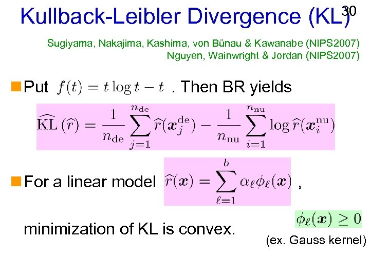 30 Kullback-Leibler Divergence (KL) Sugiyama, Nakajima, Kashima, von Bünau & Kawanabe (NIPS 2007) Nguyen,