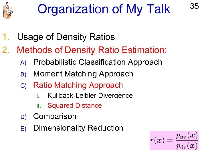 Organization of My Talk 1. Usage of Density Ratios 2. Methods of Density Ratio