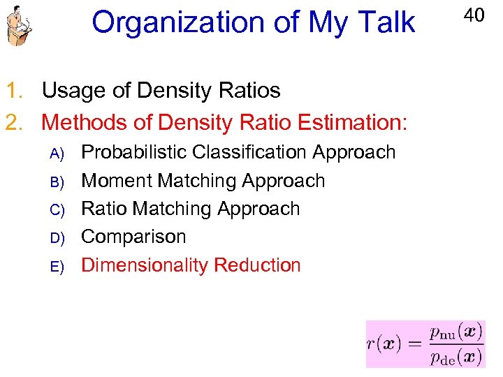 Organization of My Talk 1. Usage of Density Ratios 2. Methods of Density Ratio