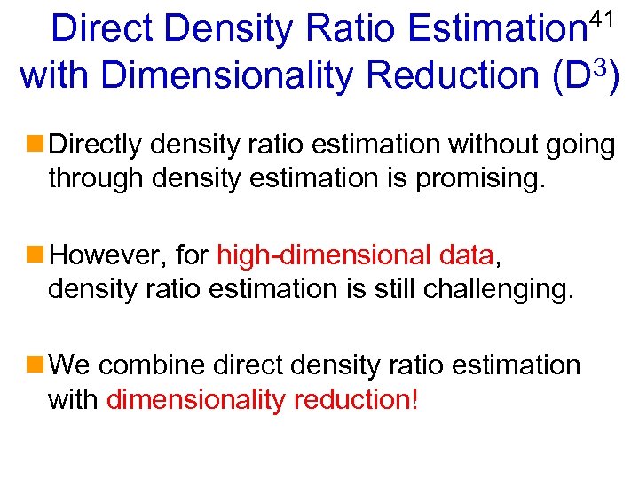 41 Direct Density Ratio Estimation with Dimensionality Reduction (D 3) n Directly density ratio