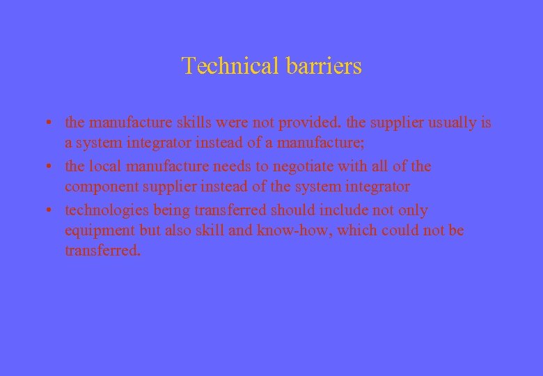 Technical barriers • the manufacture skills were not provided. the supplier usually is a