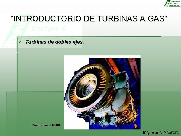 “INTRODUCTORIO DE TURBINAS A GAS” ü Turbinas de dobles ejes. Gas turbine, LM 6000.