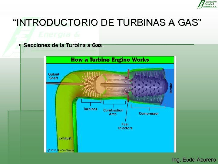 “INTRODUCTORIO DE TURBINAS A GAS” • Secciones de la Turbina a Gas. Ing. Eudo