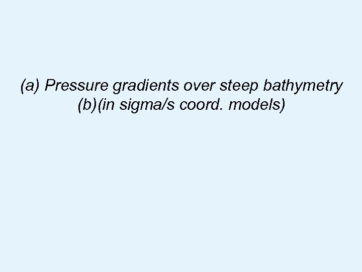 (a) Pressure gradients over steep bathymetry (b)(in sigma/s coord. models) www. ncof. gov. uk