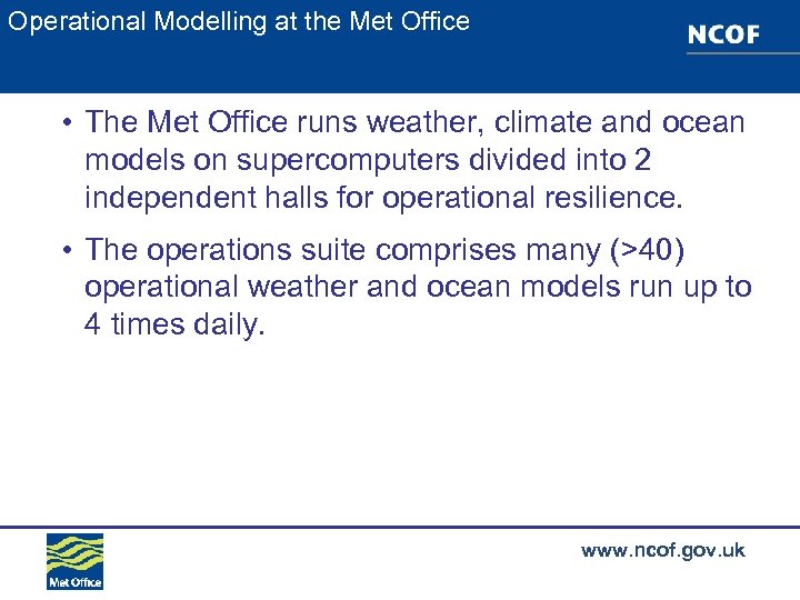Operational Modelling at the Met Office • The Met Office runs weather, climate and