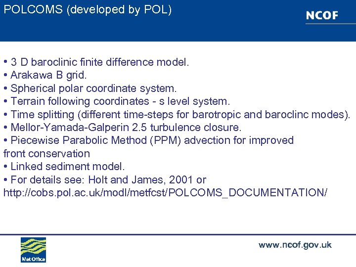 POLCOMS (developed by POL) • 3 D baroclinic finite difference model. • Arakawa B