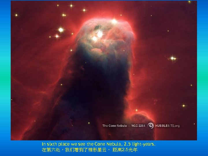 In sixth place we see the Cone Nebula, 2. 5 light-years. 在第六处，我们看到了锥形星云， 距离 2.