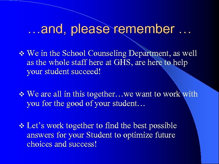 …and, please remember … v We in the School Counseling Department, as well as
