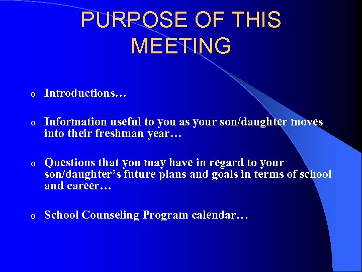 PURPOSE OF THIS MEETING o Introductions… o Information useful to you as your son/daughter